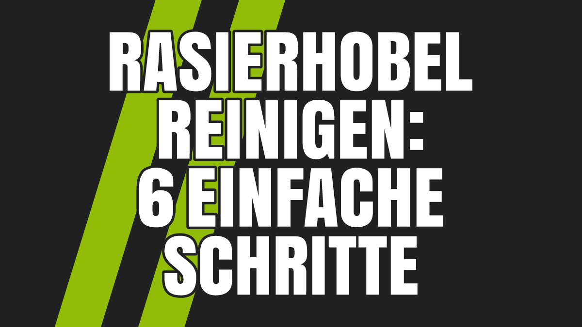 Rasierhobel reinigen: In 6 einfachen Schritten zur hygienischen Sauberkeit